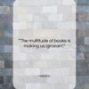 Voltaire quote: “The multitude of books is making us…”- at QuotesQuotesQuotes.com