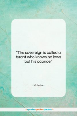 Voltaire quote: “The sovereign is called a tyrant who…”- at QuotesQuotesQuotes.com