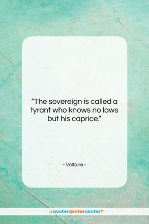 Voltaire quote: “The sovereign is called a tyrant who…”- at QuotesQuotesQuotes.com