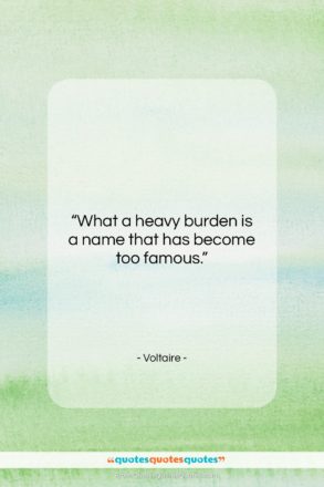 Voltaire quote: “What a heavy burden is a name…”- at QuotesQuotesQuotes.com