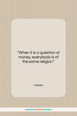 Voltaire quote: “When it is a question of money,…”- at QuotesQuotesQuotes.com
