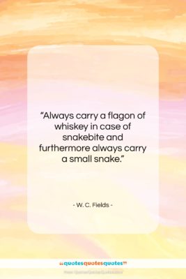 W. C. Fields quote: “Always carry a flagon of whiskey in…”- at QuotesQuotesQuotes.com