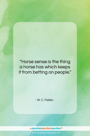 W. C. Fields quote: “Horse sense is the thing a horse…”- at QuotesQuotesQuotes.com