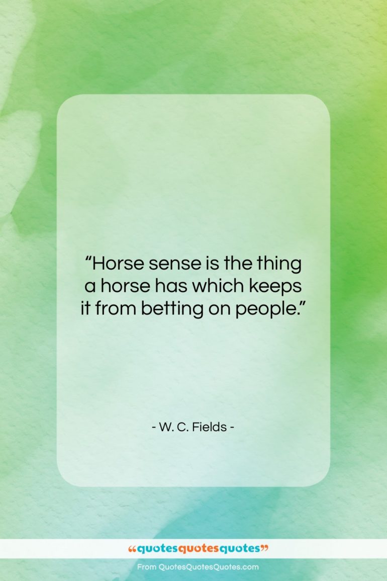 W. C. Fields quote: “Horse sense is the thing a horse…”- at QuotesQuotesQuotes.com