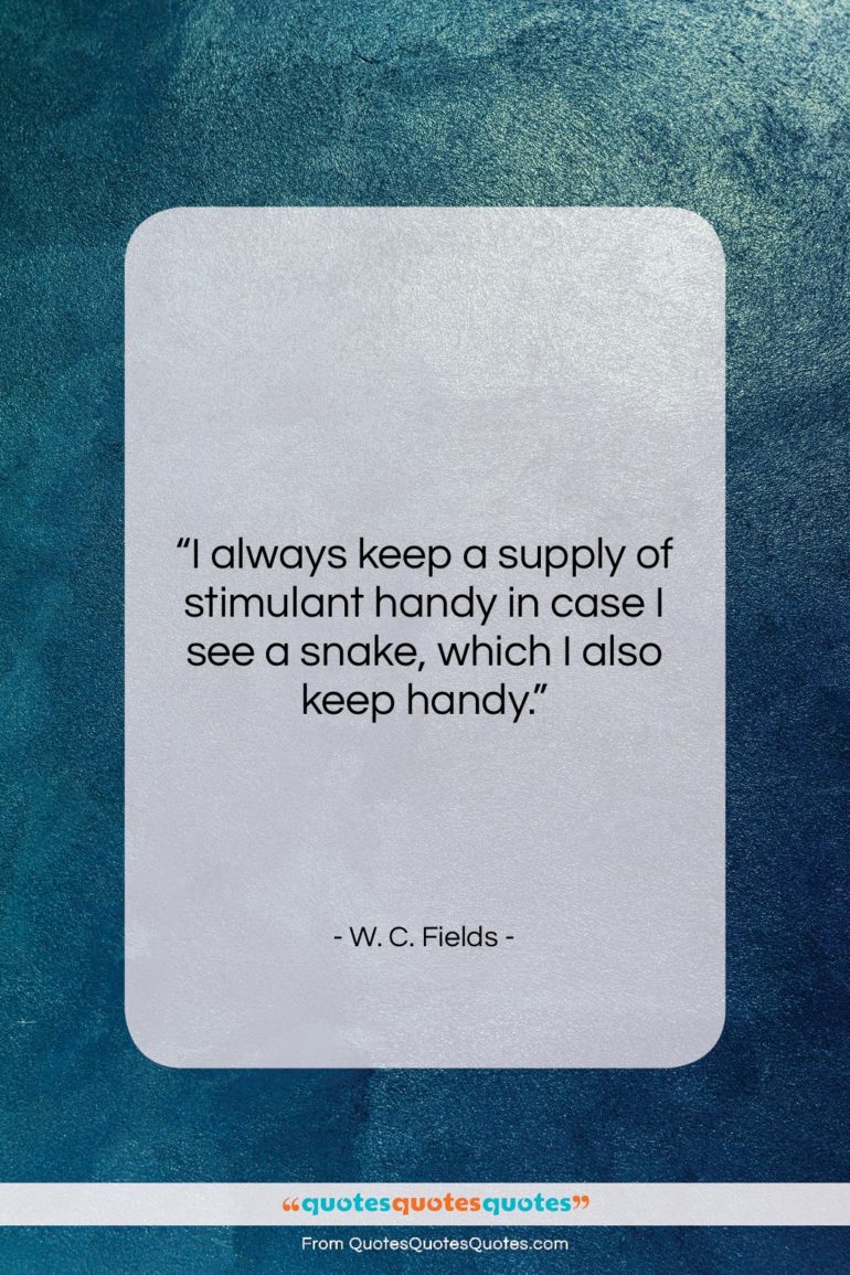 W. C. Fields quote: “I always keep a supply of stimulant…”- at QuotesQuotesQuotes.com