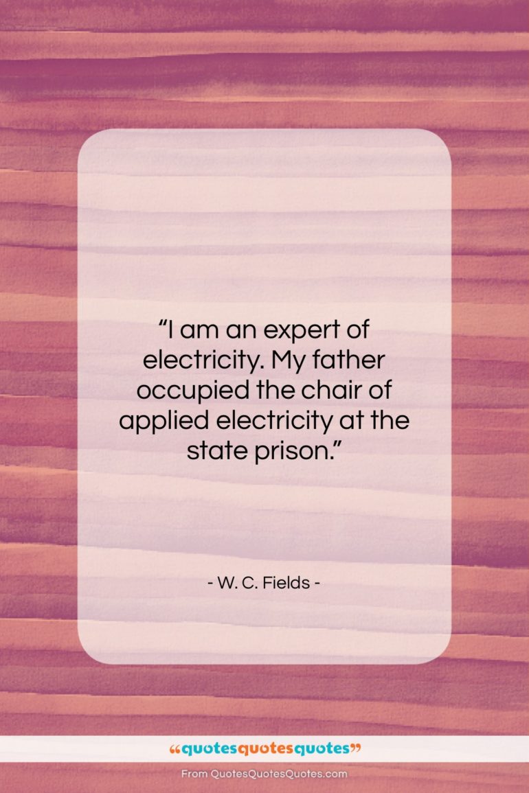 W. C. Fields quote: “I am an expert of electricity. My…”- at QuotesQuotesQuotes.com