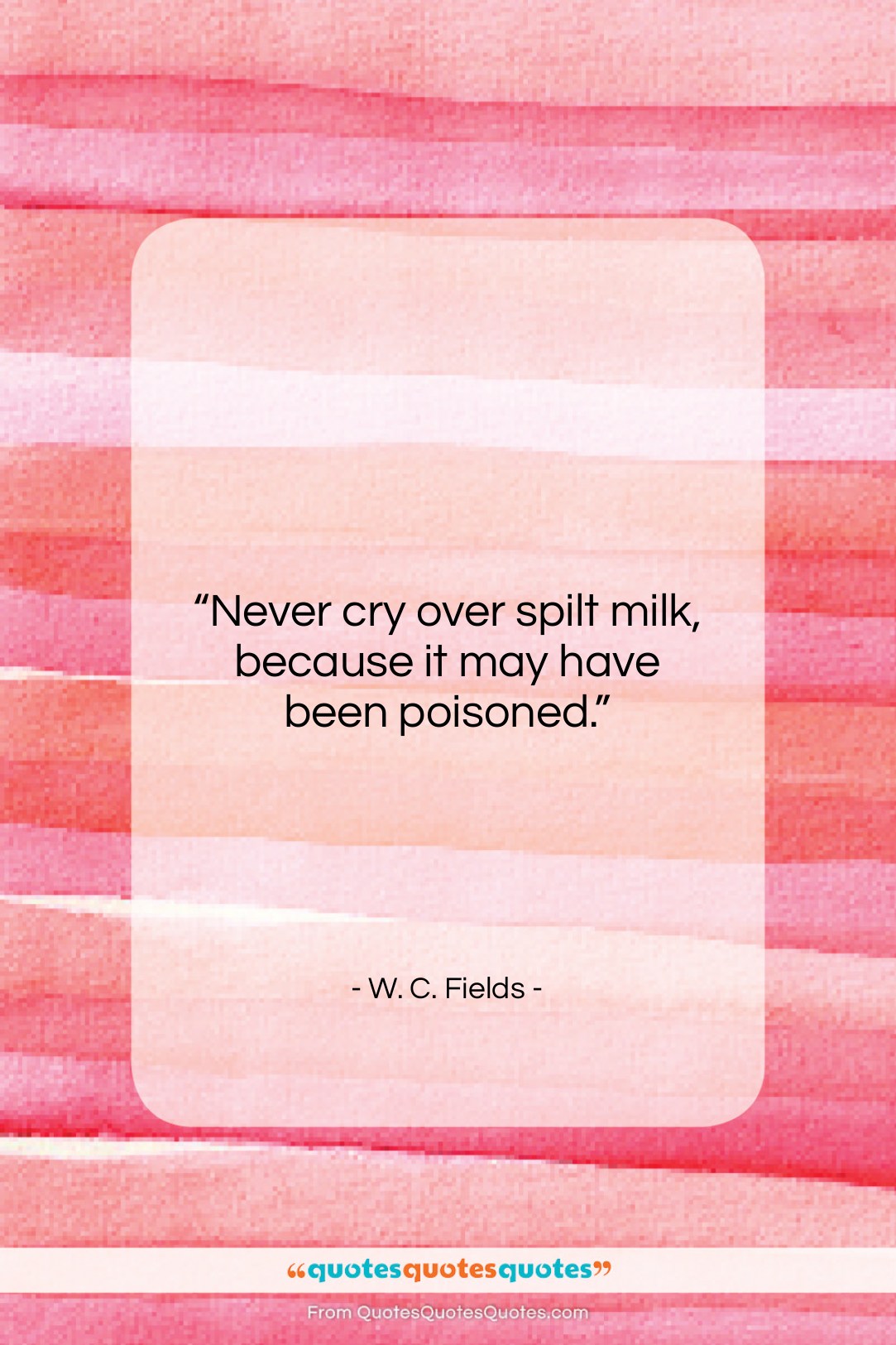 W. C. Fields quote: “Never cry over spilt milk, because it…”- at QuotesQuotesQuotes.com