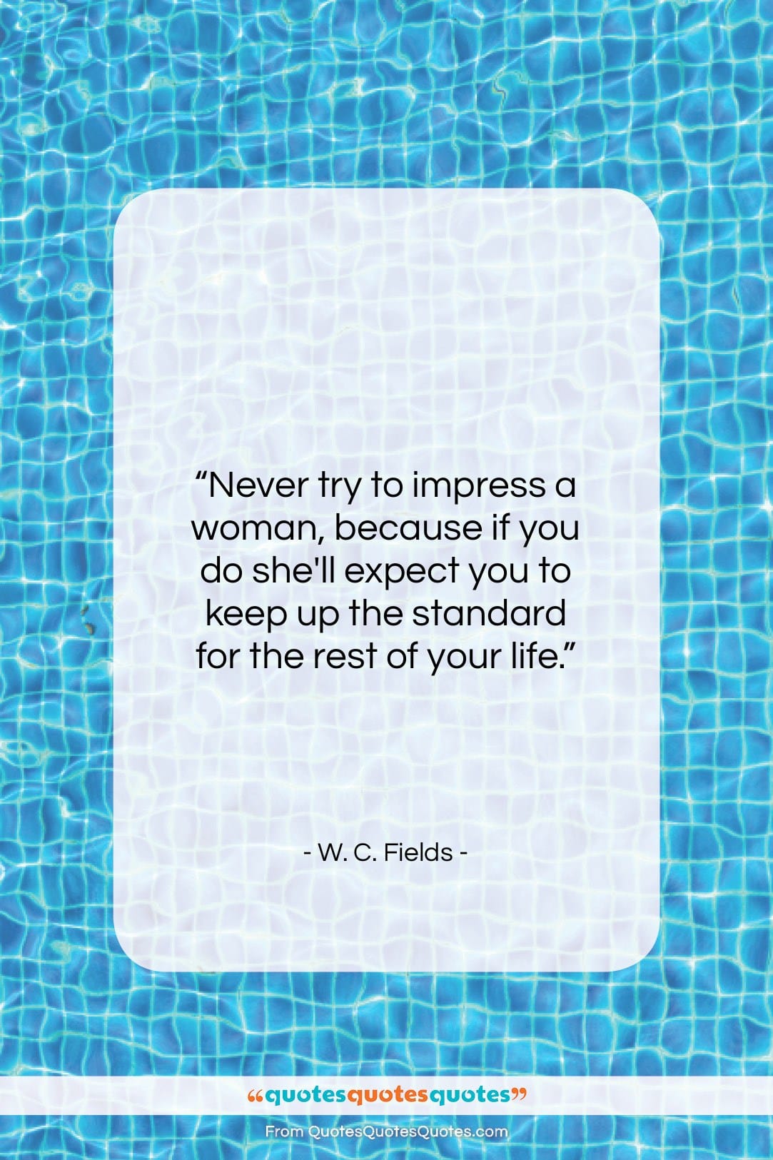 W. C. Fields quote: “Never try to impress a woman, because…”- at QuotesQuotesQuotes.com
