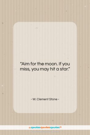 W. Clement Stone quote: “Aim for the moon. If you miss,…”- at QuotesQuotesQuotes.com