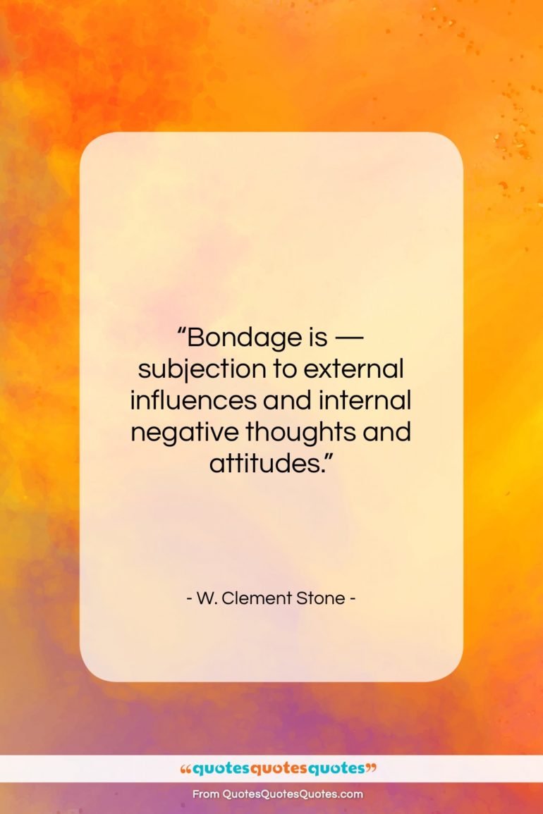 W. Clement Stone quote: “Bondage is — subjection to external influences…”- at QuotesQuotesQuotes.com