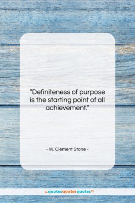 W. Clement Stone quote: “Definiteness of purpose is the starting point…”- at QuotesQuotesQuotes.com