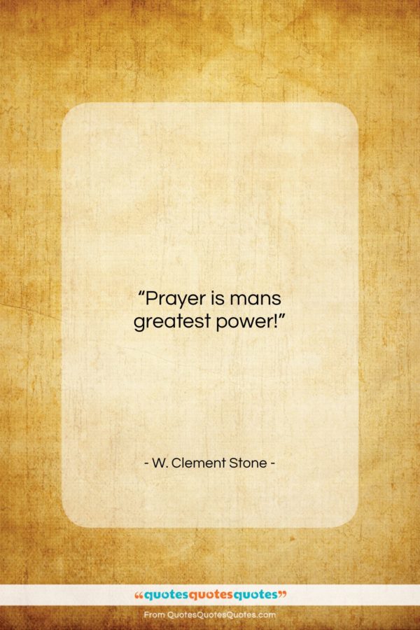 W. Clement Stone quote: “Prayer is mans greatest power!…”- at QuotesQuotesQuotes.com