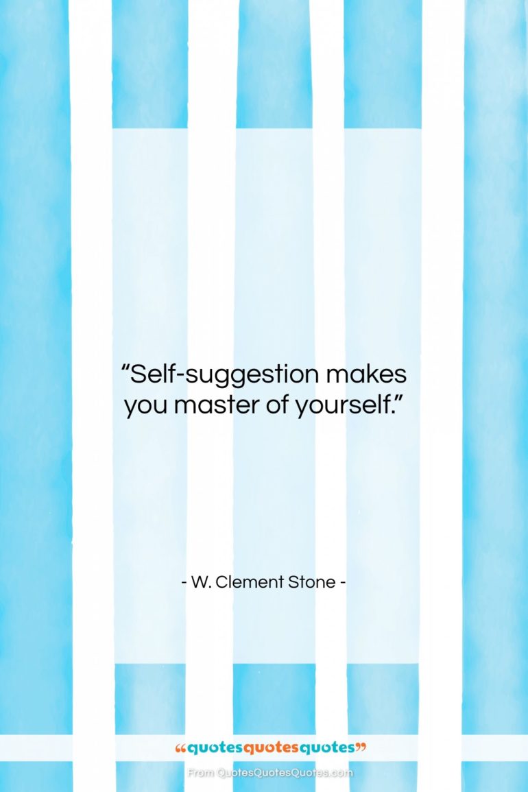 W. Clement Stone quote: “Self-suggestion makes you master of yourself….”- at QuotesQuotesQuotes.com