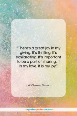 W. Clement Stone quote: “There’s a great joy in my giving….”- at QuotesQuotesQuotes.com