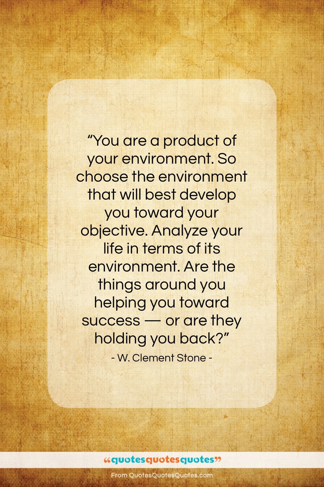 W. Clement Stone quote: “You are a product of your environment…”- at QuotesQuotesQuotes.com