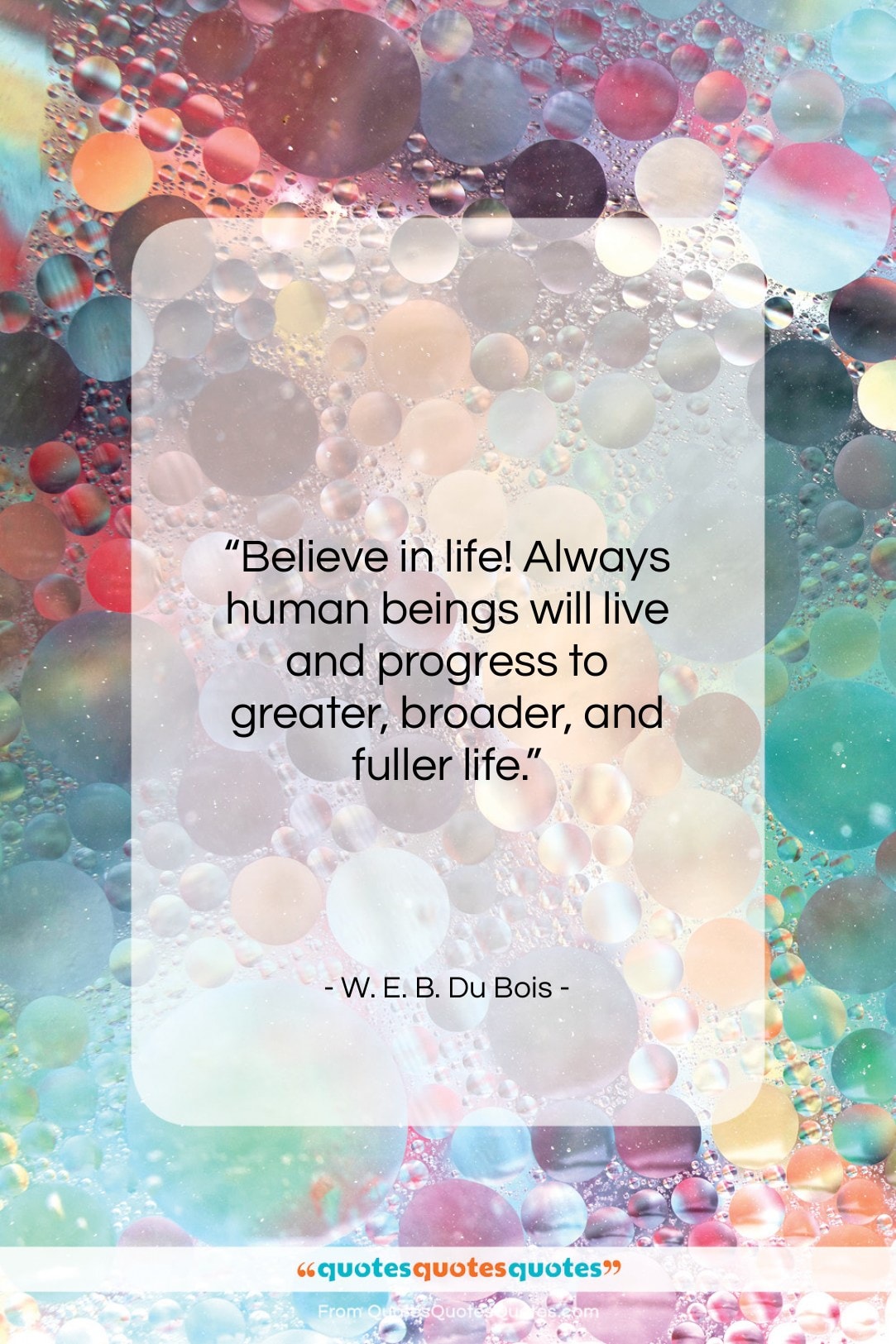 W. E. B. Du Bois quote: “Believe in life! Always human beings will…”- at QuotesQuotesQuotes.com