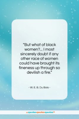 W. E. B. Du Bois quote: “But what of black women?… I most…”- at QuotesQuotesQuotes.com