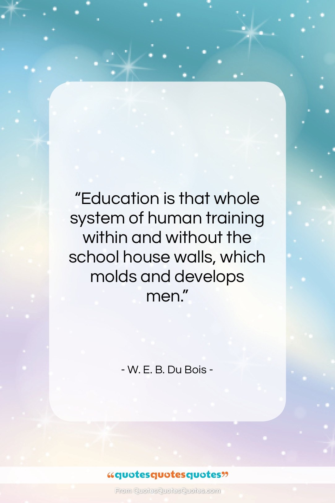W. E. B. Du Bois quote: “Education is that whole system of human…”- at QuotesQuotesQuotes.com