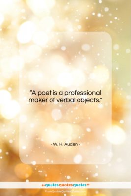 W. H. Auden quote: “A poet is a professional maker of…”- at QuotesQuotesQuotes.com