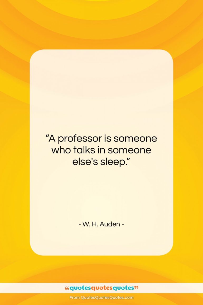 W. H. Auden quote: “A professor is someone who talks in…”- at QuotesQuotesQuotes.com