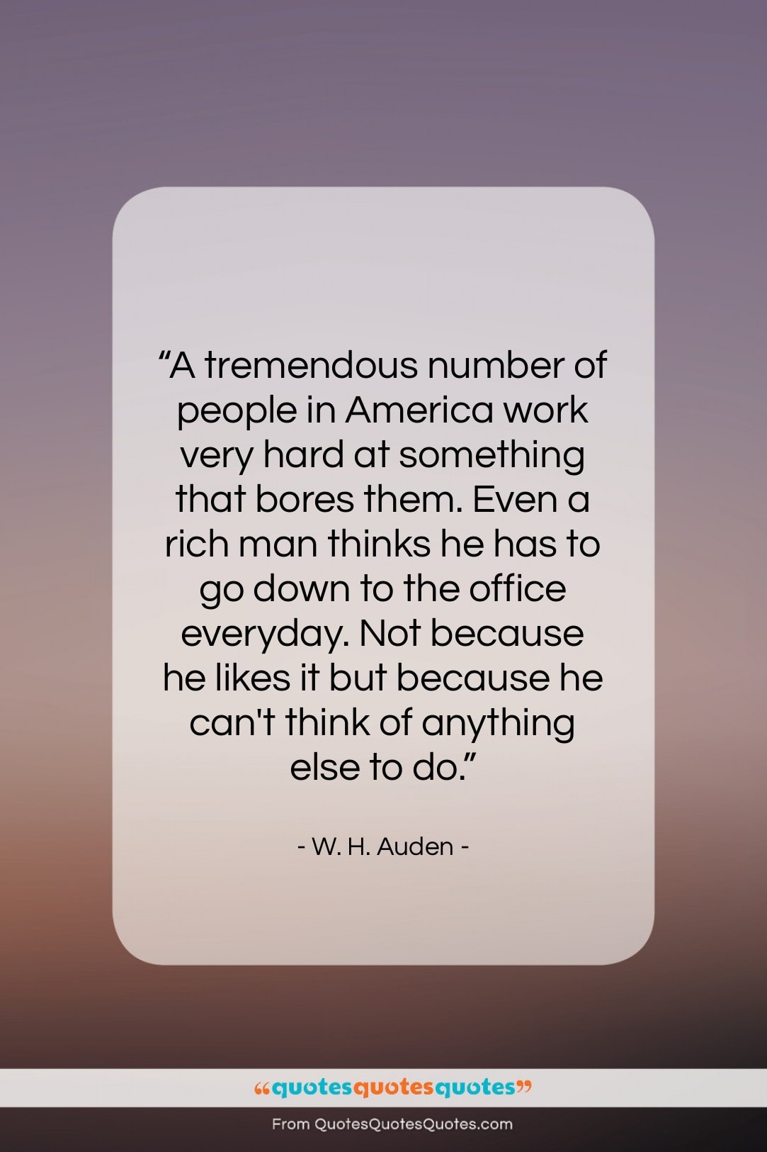 W. H. Auden quote: “A tremendous number of people in America…”- at QuotesQuotesQuotes.com