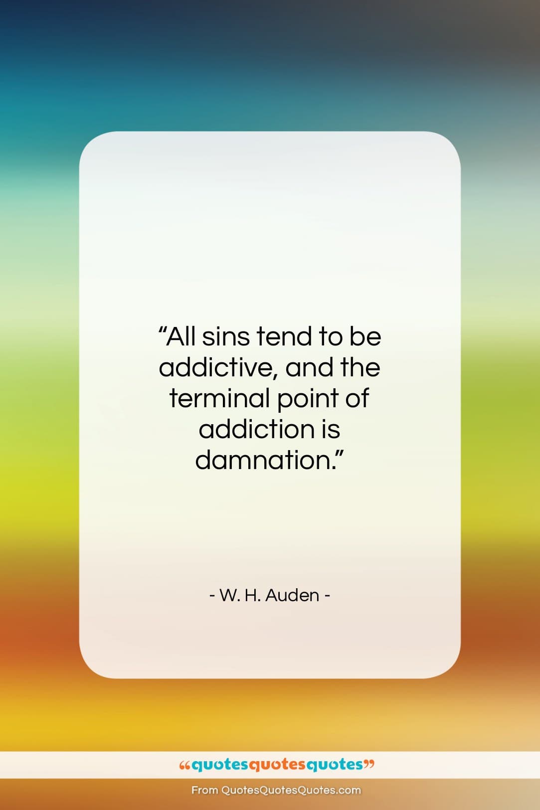 W. H. Auden quote: “All sins tend to be addictive, and…”- at QuotesQuotesQuotes.com