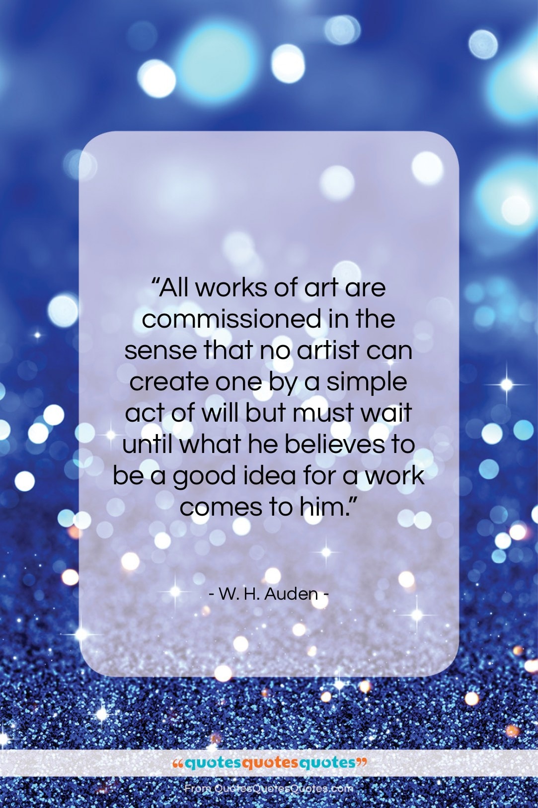W. H. Auden quote: “All works of art are commissioned in…”- at QuotesQuotesQuotes.com