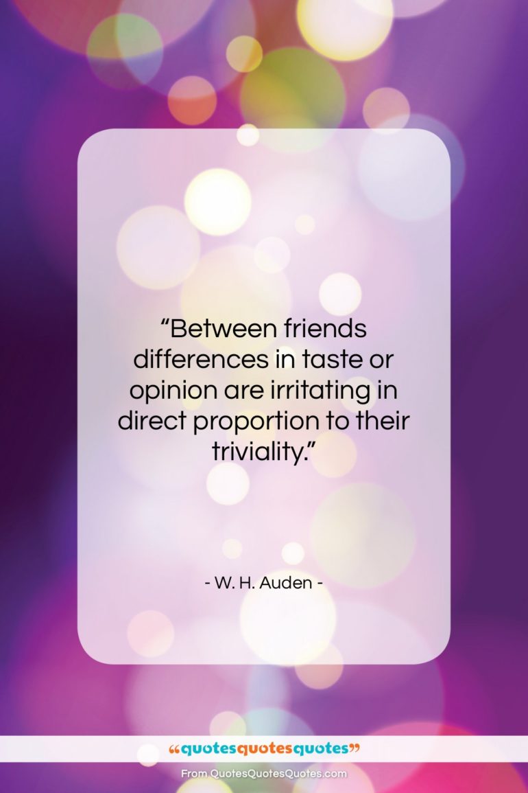 W. H. Auden quote: “Between friends differences in taste or opinion…”- at QuotesQuotesQuotes.com