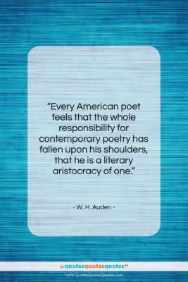 W. H. Auden quote: “Every American poet feels that the whole…”- at QuotesQuotesQuotes.com