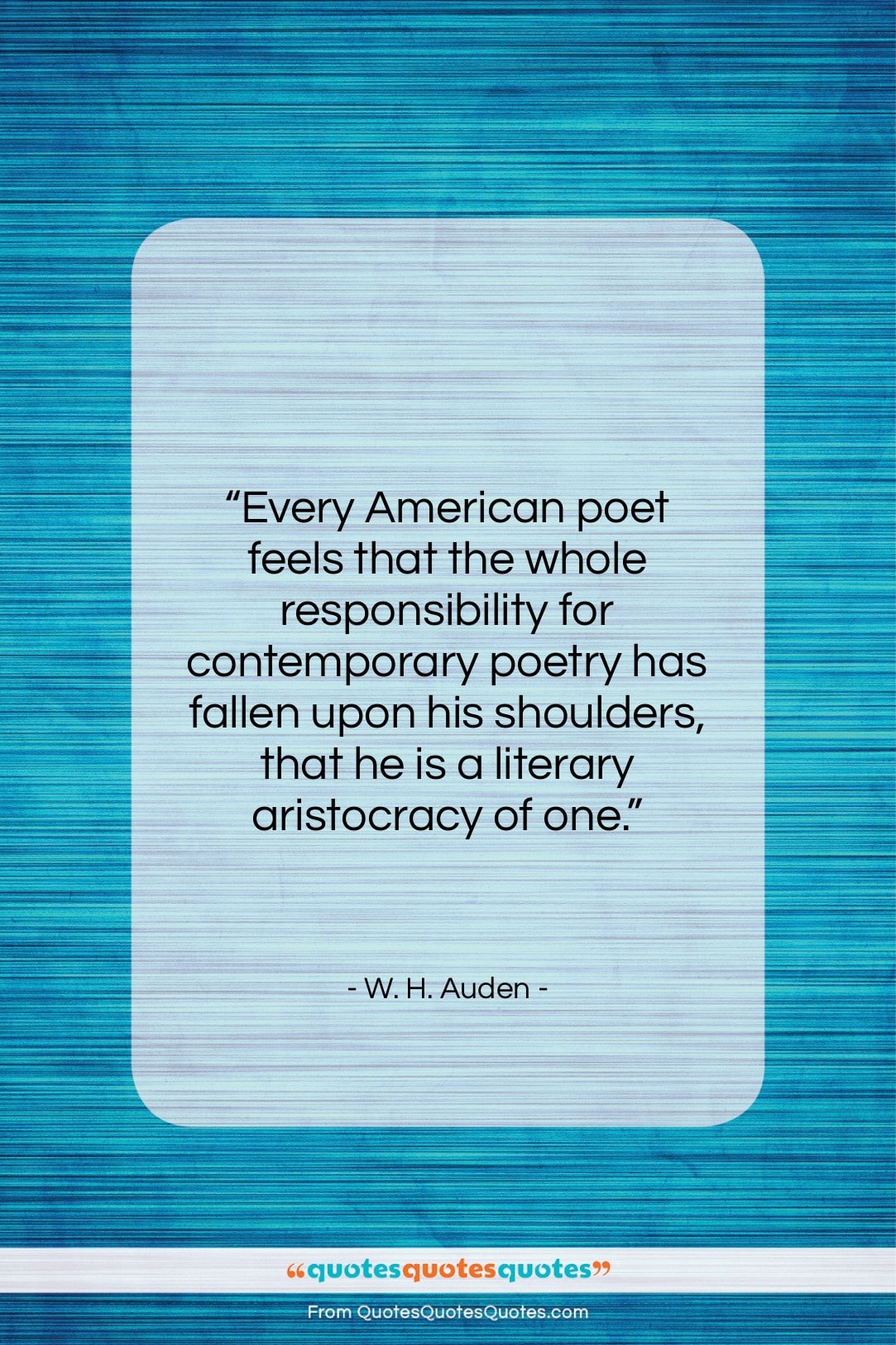 W. H. Auden quote: “Every American poet feels that the whole…”- at QuotesQuotesQuotes.com