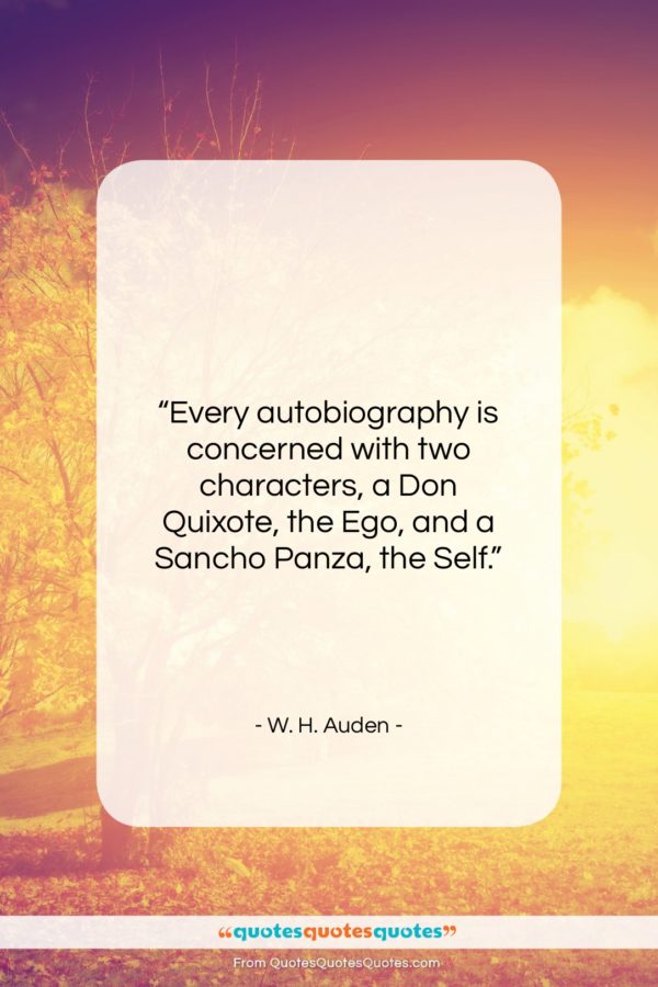 W. H. Auden quote: “Every autobiography is concerned with two characters…”- at QuotesQuotesQuotes.com