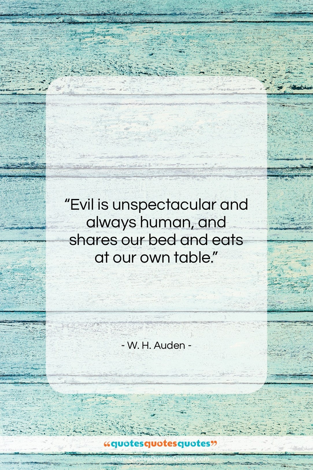 W. H. Auden quote: “Evil is unspectacular and always human, and…”- at QuotesQuotesQuotes.com