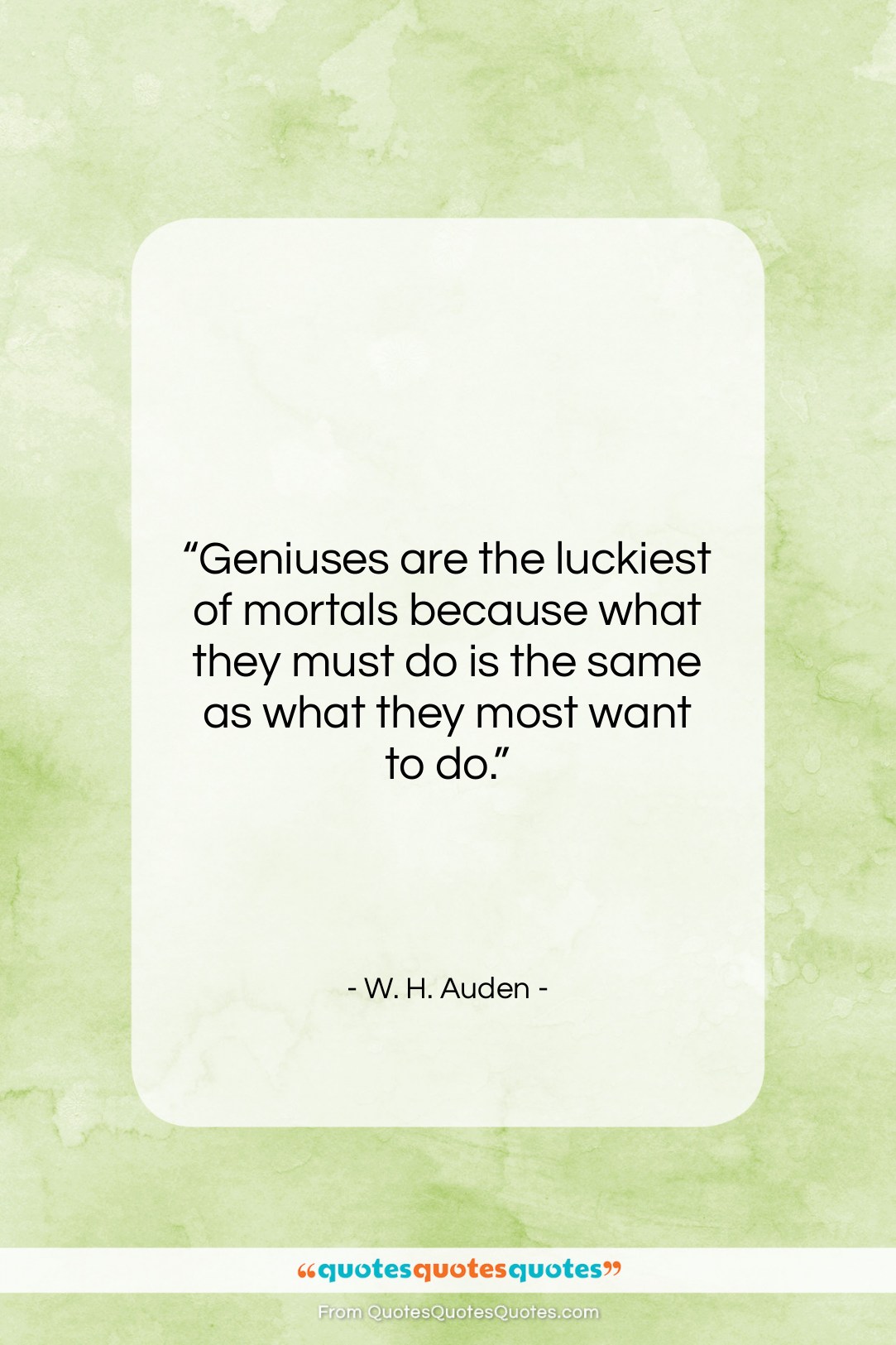 W. H. Auden quote: “Geniuses are the luckiest of mortals because…”- at QuotesQuotesQuotes.com