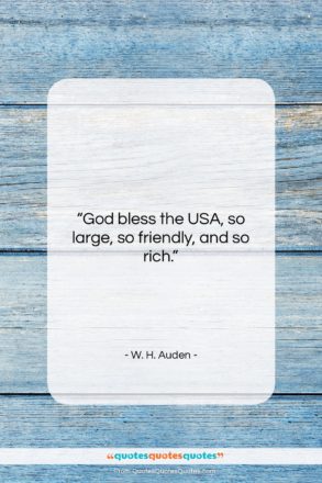 W. H. Auden quote: “God bless the USA, so large, so…”- at QuotesQuotesQuotes.com