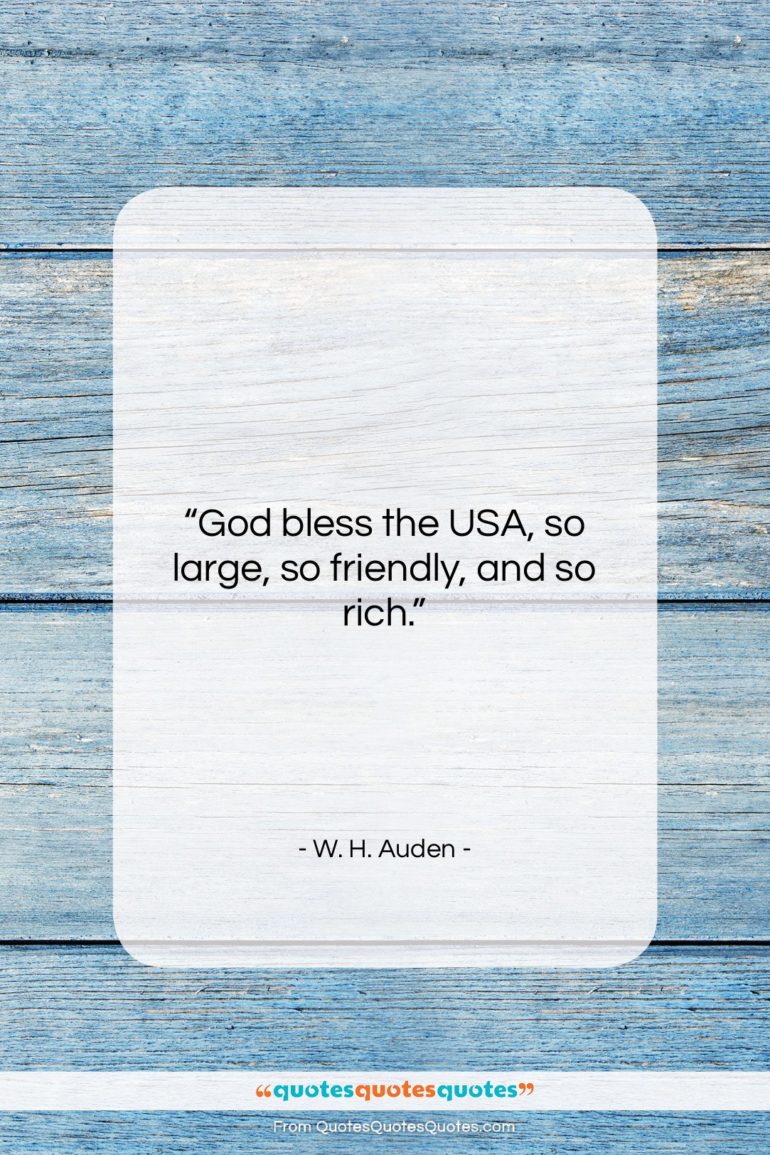 W. H. Auden quote: “God bless the USA, so large, so…”- at QuotesQuotesQuotes.com