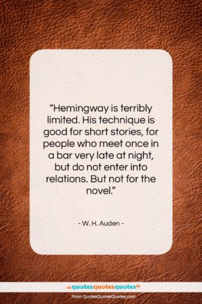 W. H. Auden quote: “Hemingway is terribly limited. His technique is…”- at QuotesQuotesQuotes.com