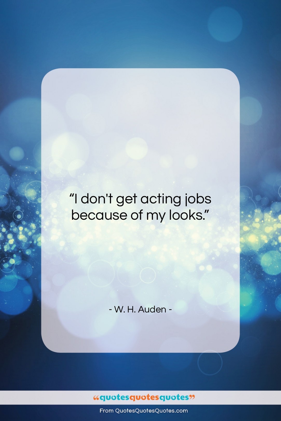 W. H. Auden quote: “I don’t get acting jobs because of…”- at QuotesQuotesQuotes.com