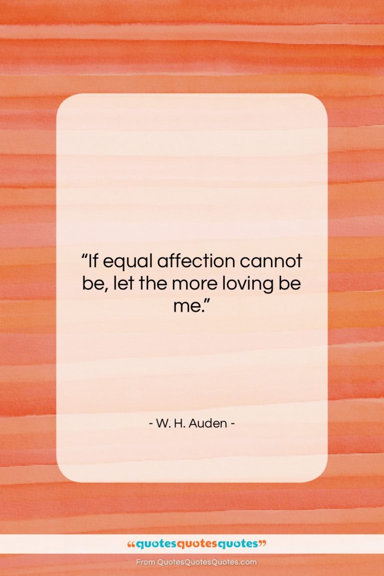 W. H. Auden quote: “If equal affection cannot be, let the…”- at QuotesQuotesQuotes.com