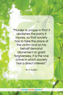 W. H. Auden quote: “Murder is unique in that it abolishes…”- at QuotesQuotesQuotes.com