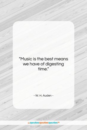 W. H. Auden quote: “Music is the best means we have…”- at QuotesQuotesQuotes.com