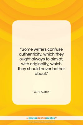 W. H. Auden quote: “Some writers confuse authenticity, which they ought…”- at QuotesQuotesQuotes.com