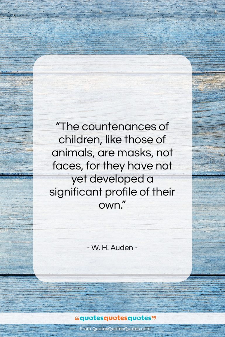 W. H. Auden quote: “The countenances of children, like those of…”- at QuotesQuotesQuotes.com