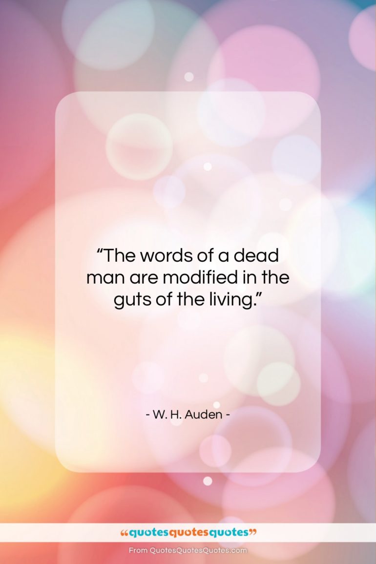 W. H. Auden quote: “The words of a dead man are…”- at QuotesQuotesQuotes.com