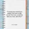 W. H. Auden quote: “To save your world you asked this…”- at QuotesQuotesQuotes.com