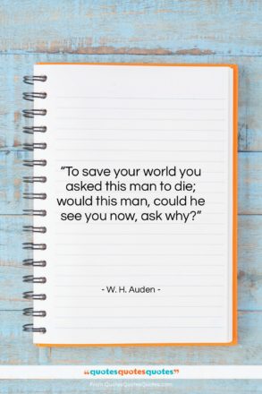 W. H. Auden quote: “To save your world you asked this…”- at QuotesQuotesQuotes.com