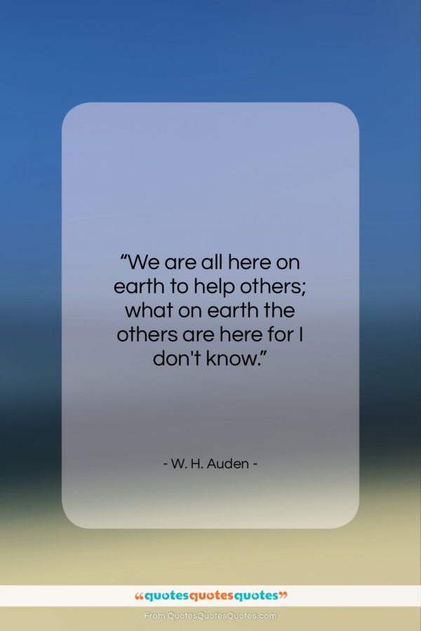 W. H. Auden quote: “We are all here on earth to…”- at QuotesQuotesQuotes.com