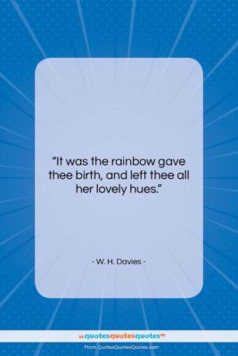 W. H. Davies quote: “It was the rainbow gave thee birth,…”- at QuotesQuotesQuotes.com