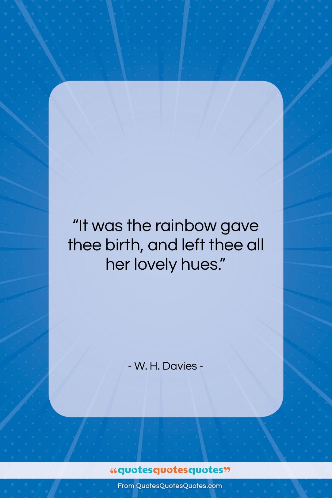 W. H. Davies quote: “It was the rainbow gave thee birth,…”- at QuotesQuotesQuotes.com