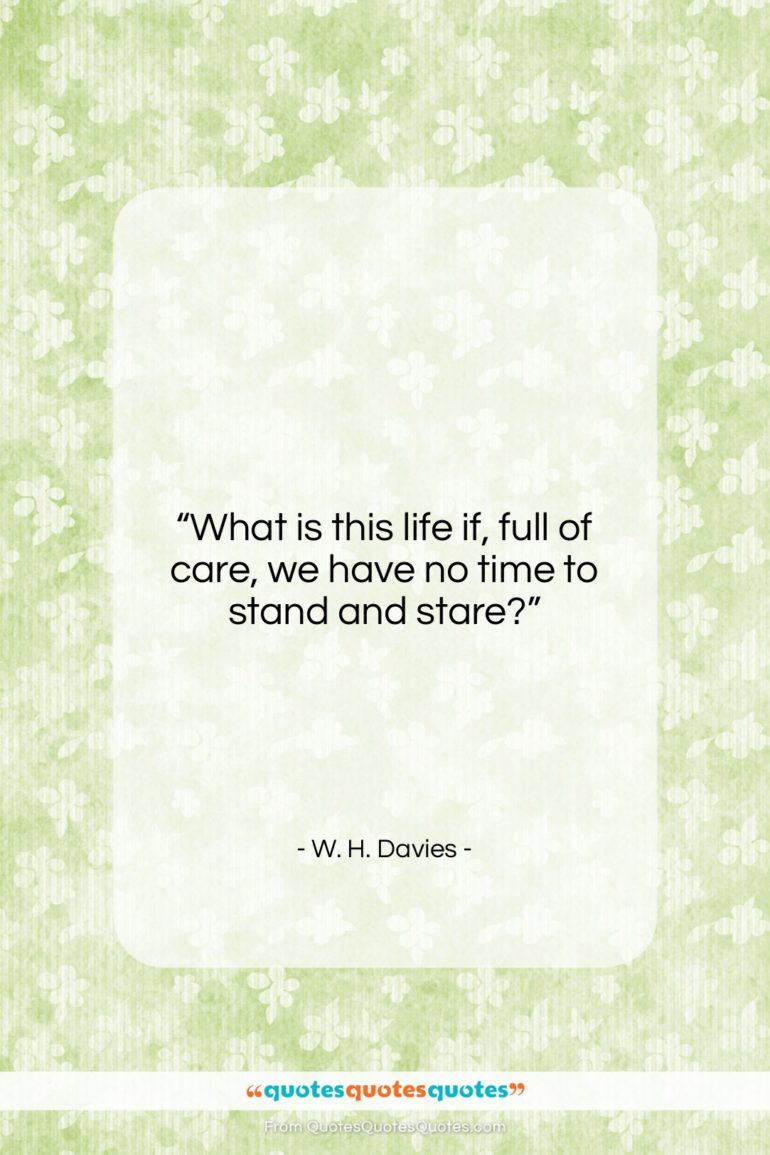 W. H. Davies quote: “What is this life if, full of…”- at QuotesQuotesQuotes.com