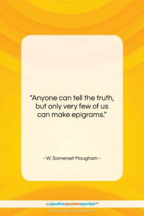 W. Somerset Maugham quote: “Anyone can tell the truth, but only…”- at QuotesQuotesQuotes.com